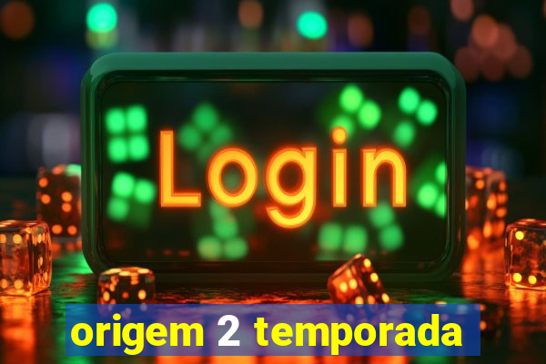 origem 2 temporada